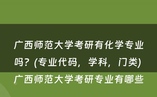 广西师范大学考研有化学专业吗？(专业代码，学科，门类) 广西师范大学考研专业有哪些