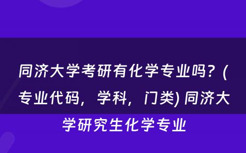 同济大学考研有化学专业吗？(专业代码，学科，门类) 同济大学研究生化学专业