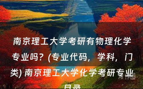 南京理工大学考研有物理化学专业吗？(专业代码，学科，门类) 南京理工大学化学考研专业目录