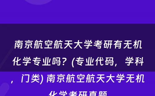 南京航空航天大学考研有无机化学专业吗？(专业代码，学科，门类) 南京航空航天大学无机化学考研真题