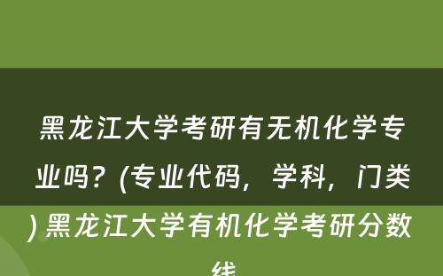 黑龙江大学考研有无机化学专业吗？(专业代码，学科，门类) 黑龙江大学有机化学考研分数线