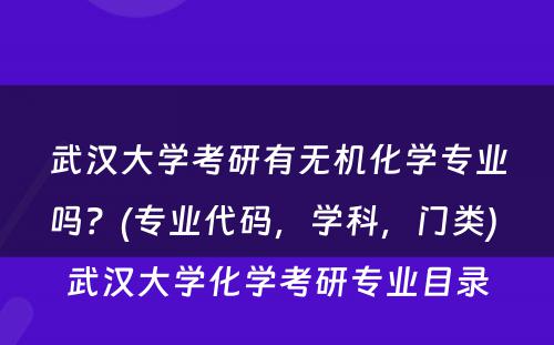 武汉大学考研有无机化学专业吗？(专业代码，学科，门类) 武汉大学化学考研专业目录