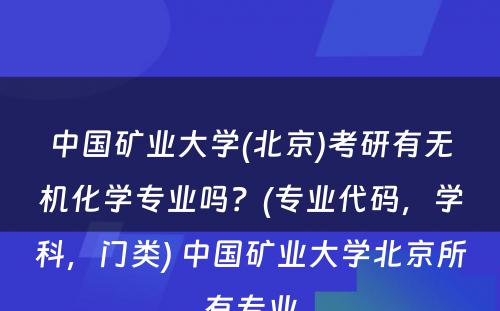 中国矿业大学(北京)考研有无机化学专业吗？(专业代码，学科，门类) 中国矿业大学北京所有专业