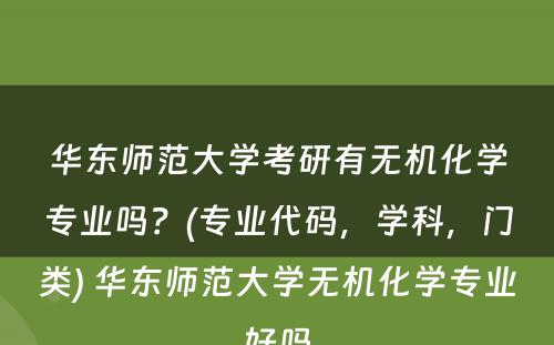 华东师范大学考研有无机化学专业吗？(专业代码，学科，门类) 华东师范大学无机化学专业好吗