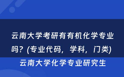 云南大学考研有有机化学专业吗？(专业代码，学科，门类) 云南大学化学专业研究生