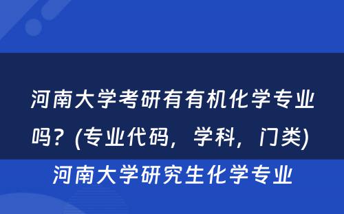 河南大学考研有有机化学专业吗？(专业代码，学科，门类) 河南大学研究生化学专业