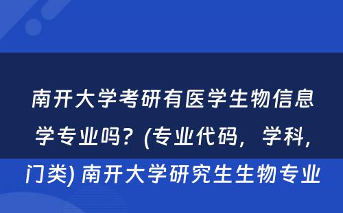 南开大学考研有医学生物信息学专业吗？(专业代码，学科，门类) 南开大学研究生生物专业