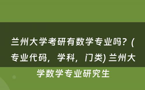 兰州大学考研有数学专业吗？(专业代码，学科，门类) 兰州大学数学专业研究生