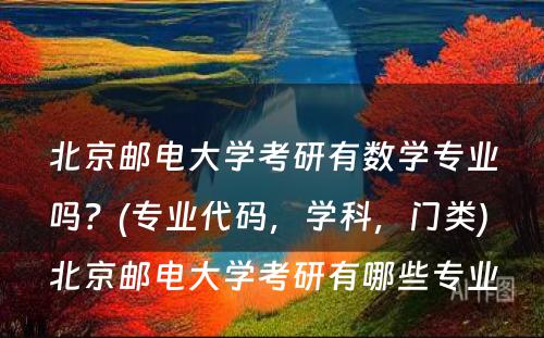 北京邮电大学考研有数学专业吗？(专业代码，学科，门类) 北京邮电大学考研有哪些专业