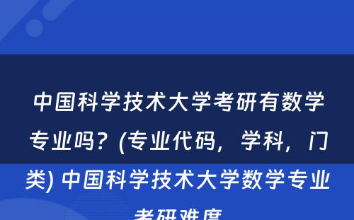 中国科学技术大学考研有数学专业吗？(专业代码，学科，门类) 中国科学技术大学数学专业考研难度