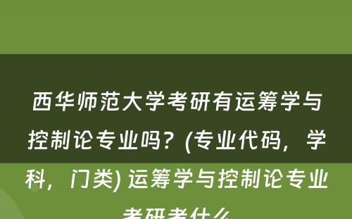 西华师范大学考研有运筹学与控制论专业吗？(专业代码，学科，门类) 运筹学与控制论专业考研考什么