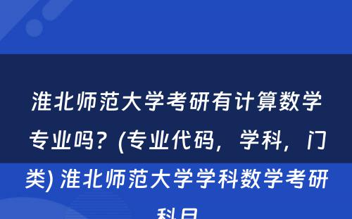 淮北师范大学考研有计算数学专业吗？(专业代码，学科，门类) 淮北师范大学学科数学考研科目