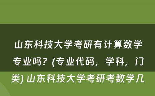 山东科技大学考研有计算数学专业吗？(专业代码，学科，门类) 山东科技大学考研考数学几