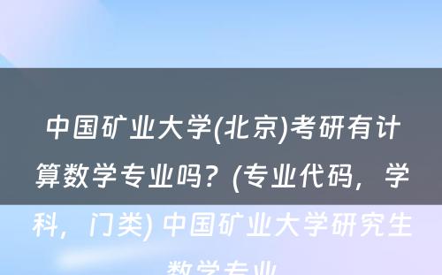 中国矿业大学(北京)考研有计算数学专业吗？(专业代码，学科，门类) 中国矿业大学研究生数学专业