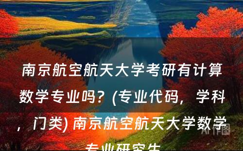 南京航空航天大学考研有计算数学专业吗？(专业代码，学科，门类) 南京航空航天大学数学专业研究生