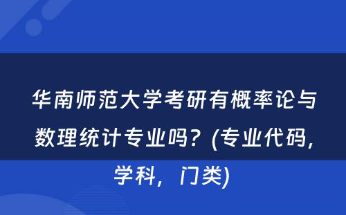 华南师范大学考研有概率论与数理统计专业吗？(专业代码，学科，门类) 