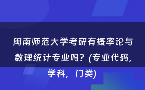 闽南师范大学考研有概率论与数理统计专业吗？(专业代码，学科，门类) 