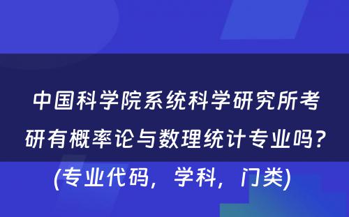 中国科学院系统科学研究所考研有概率论与数理统计专业吗？(专业代码，学科，门类) 