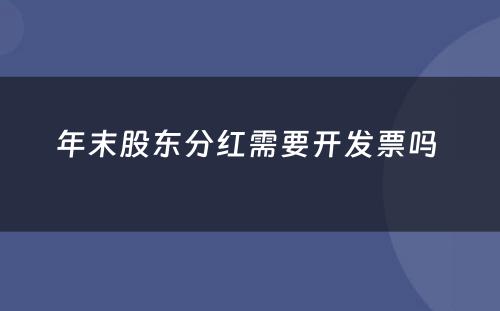 年末股东分红需要开发票吗 