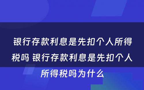 银行存款利息是先扣个人所得税吗 银行存款利息是先扣个人所得税吗为什么