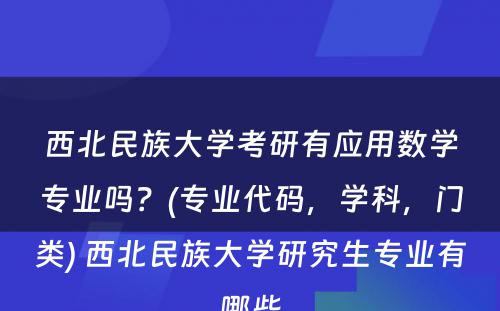 西北民族大学考研有应用数学专业吗？(专业代码，学科，门类) 西北民族大学研究生专业有哪些