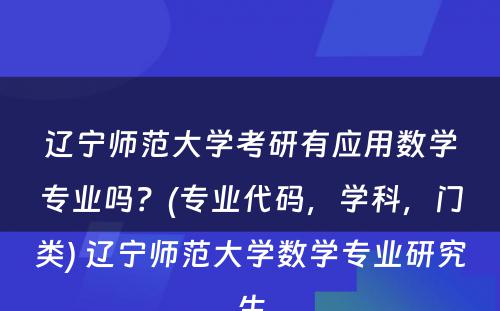 辽宁师范大学考研有应用数学专业吗？(专业代码，学科，门类) 辽宁师范大学数学专业研究生