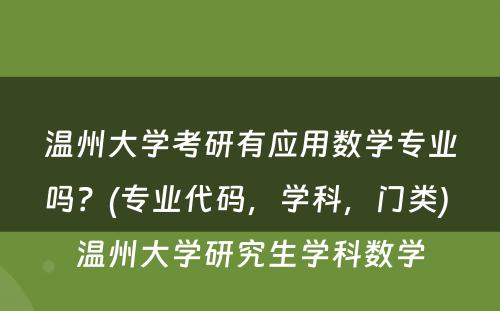 温州大学考研有应用数学专业吗？(专业代码，学科，门类) 温州大学研究生学科数学