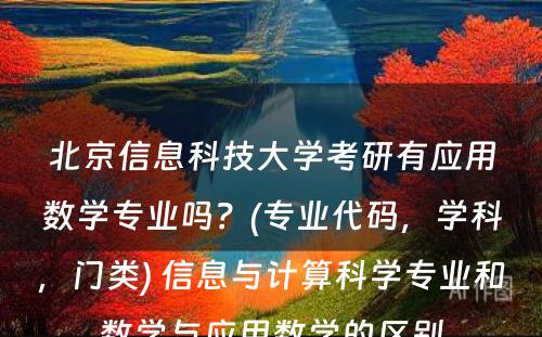 北京信息科技大学考研有应用数学专业吗？(专业代码，学科，门类) 信息与计算科学专业和数学与应用数学的区别