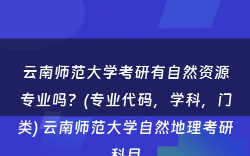 云南师范大学考研有自然资源专业吗？(专业代码，学科，门类) 云南师范大学自然地理考研科目