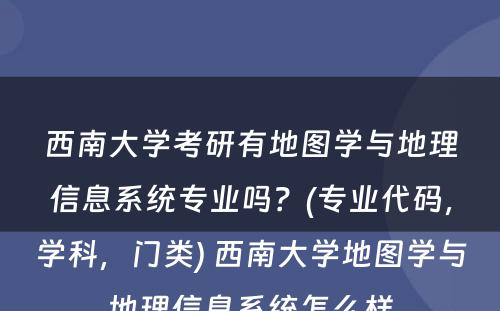 西南大学考研有地图学与地理信息系统专业吗？(专业代码，学科，门类) 西南大学地图学与地理信息系统怎么样