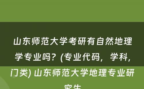 山东师范大学考研有自然地理学专业吗？(专业代码，学科，门类) 山东师范大学地理专业研究生