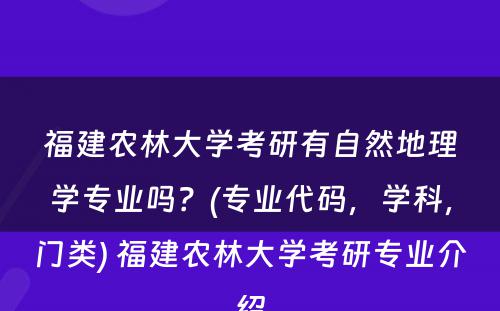 福建农林大学考研有自然地理学专业吗？(专业代码，学科，门类) 福建农林大学考研专业介绍