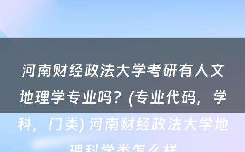 河南财经政法大学考研有人文地理学专业吗？(专业代码，学科，门类) 河南财经政法大学地理科学类怎么样