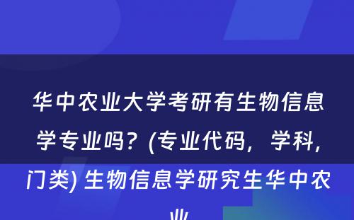 华中农业大学考研有生物信息学专业吗？(专业代码，学科，门类) 生物信息学研究生华中农业