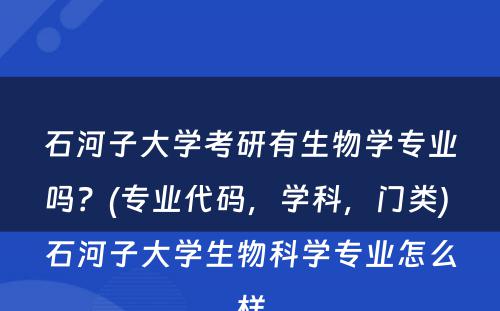 石河子大学考研有生物学专业吗？(专业代码，学科，门类) 石河子大学生物科学专业怎么样