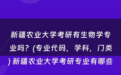 新疆农业大学考研有生物学专业吗？(专业代码，学科，门类) 新疆农业大学考研专业有哪些