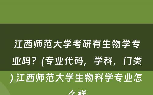 江西师范大学考研有生物学专业吗？(专业代码，学科，门类) 江西师范大学生物科学专业怎么样