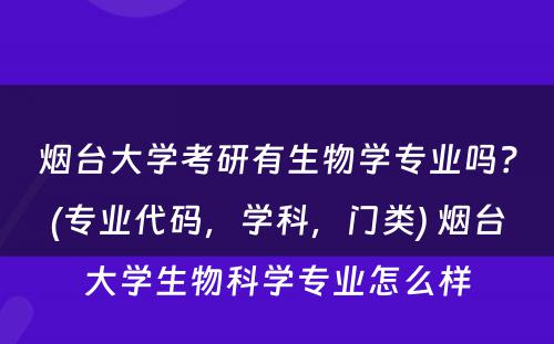 烟台大学考研有生物学专业吗？(专业代码，学科，门类) 烟台大学生物科学专业怎么样