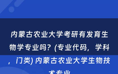 内蒙古农业大学考研有发育生物学专业吗？(专业代码，学科，门类) 内蒙古农业大学生物技术专业