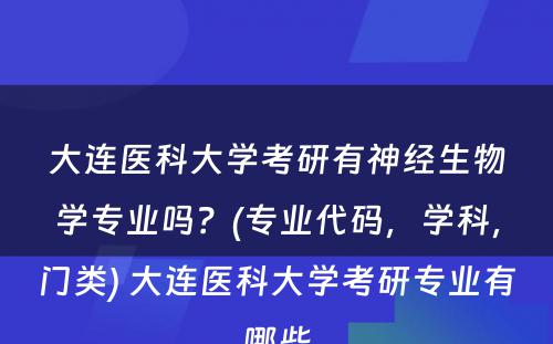 大连医科大学考研有神经生物学专业吗？(专业代码，学科，门类) 大连医科大学考研专业有哪些