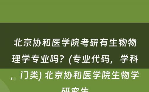 北京协和医学院考研有生物物理学专业吗？(专业代码，学科，门类) 北京协和医学院生物学研究生