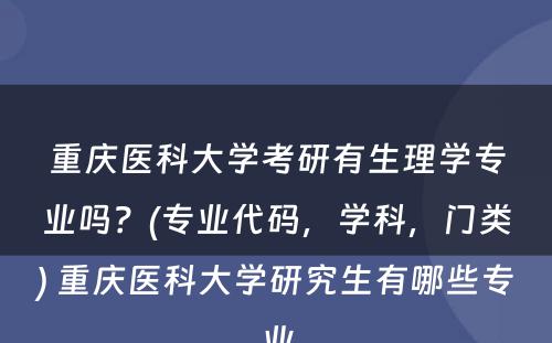 重庆医科大学考研有生理学专业吗？(专业代码，学科，门类) 重庆医科大学研究生有哪些专业