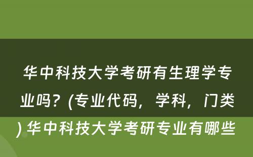 华中科技大学考研有生理学专业吗？(专业代码，学科，门类) 华中科技大学考研专业有哪些