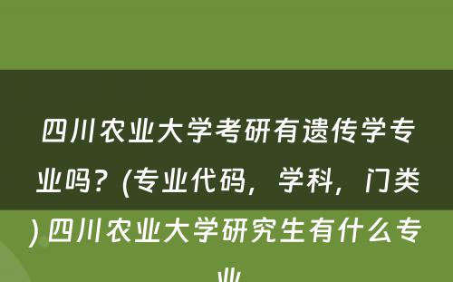 四川农业大学考研有遗传学专业吗？(专业代码，学科，门类) 四川农业大学研究生有什么专业