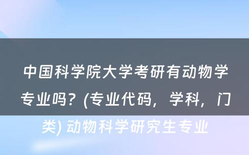 中国科学院大学考研有动物学专业吗？(专业代码，学科，门类) 动物科学研究生专业