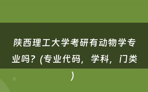 陕西理工大学考研有动物学专业吗？(专业代码，学科，门类) 