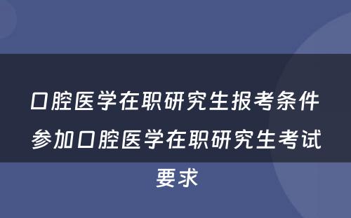 口腔医学在职研究生报考条件 参加口腔医学在职研究生考试要求