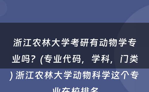 浙江农林大学考研有动物学专业吗？(专业代码，学科，门类) 浙江农林大学动物科学这个专业在校排名