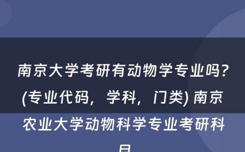 南京大学考研有动物学专业吗？(专业代码，学科，门类) 南京农业大学动物科学专业考研科目