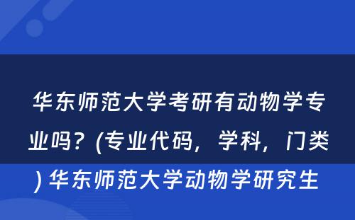 华东师范大学考研有动物学专业吗？(专业代码，学科，门类) 华东师范大学动物学研究生